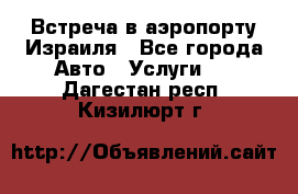Встреча в аэропорту Израиля - Все города Авто » Услуги   . Дагестан респ.,Кизилюрт г.